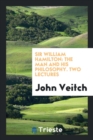 Sir William Hamilton : The Man and His Philosophy. Two Lectures - Book
