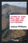 Letters to John Bull, Esq., on Lawyers and Law Reform - Book