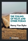 The Toiling of Felix and Other Poems - Book