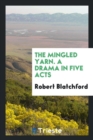 The Mingled Yarn. a Drama in Five Acts - Book