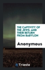 The Captivity of the Jews : And Their Return from Babylon - Book
