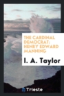 The Cardinal Democrat : Henry Edward Manning - Book