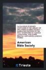 Catalogue of Books Contained in the Library of the American Bible Society, - Embracing Editions of the Holy Scriptures in Various Languages, and Other Biblical and Miscellaneous Works - Book