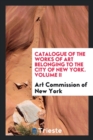 Catalogue of the Works of Art Belonging to the City of New York. Volume II - Book