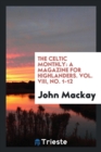 THE CELTIC MONTHLY: A MAGAZINE FOR HIGHL - Book