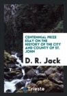 Centennial Prize Esay on the History of the City and County of St. John - Book