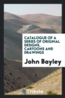 Catalogue of a Series of Original Designs, Cartoons and Drawings - Book