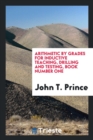 Arithmetic by Grades, for Inductive Teaching, Drilling and Testing, Book Number One - Book