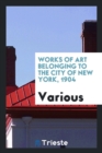 Works of Art Belonging to the City of New York, 1904 - Book