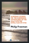 Guessing Stories : Or, the Surprising Adventures of the Man with the Extra Pair of Eyes - Book