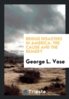Bridge Disasters in America : The Cause and the Remedy - Book
