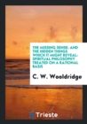 The Missing Sense : And the Hidden Things Which It Might Reveal: Spiritual Philosophy Treated on a Rational Basis - Book