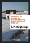 The Logic of Names : An Introduction to Boole's Laws of Thought - Book