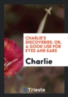 Charlie's Discoveries : Or, a Good Use for Eyes and Ears - Book