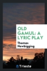 Old Gamul : A Lyric Play - Book