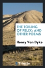 The Toiling of Felix and Other Poems - Book