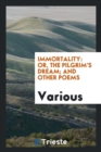 Immortality : Or, the Pilgrim's Dream; And Other Poems - Book