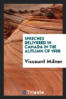 Speeches Delivered in Canada in the Autumn of 1908 - Book