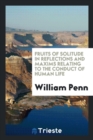 Fruits of Solitude in Reflections and Maxims Relating to the Conduct of Human Life - Book