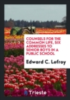 Counsels for the Common Life, Six Addresses to Senior Boys in a Public School - Book