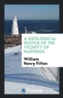 A Geological Sketch of the Vicinity of Hastings - Book