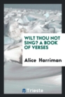 Wilt Thou Not Sing? a Book of Verses - Book