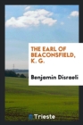 The Earl of Beaconsfield, K. G. - Book