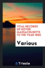 Vital Records of Dover Massachusetts to the Year 1850 - Book