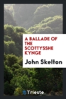 A Ballade of the Scottysshe Kynge - Book
