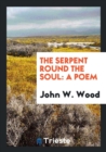 The Serpent Round the Soul : A Poem - Book
