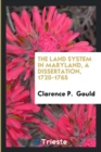The Land System in Maryland, a Dissertation, 1720-1765 - Book