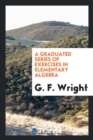 A Graduated Series of Exercises in Elementary Algebra - Book