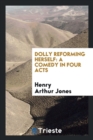 Dolly Reforming Herself : A Comedy in Four Acts - Book