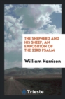 The Shepherd and His Sheep, an Exposition of the 23rd Psalm - Book