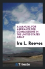 A Manual for Aspirants for Commissions in the United States Army - Book