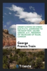 Observations on Street Railways, Addressed to the Right Hon. Milner Gibson, M.P., President of the Board of Trade, London - Book