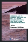 Progress and Its Enemies : Showing the Fallacy of the Single Tax Theory, and Some Other Enemies of Progress - Book