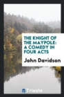 The Knight of the Maypole : A Comedy in Four Acts - Book