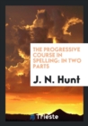 The Progressive Course in Spelling : In Two Parts - Book
