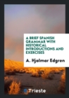 A Brief Spanish Grammar with Historical Introductions and Exercises - Book