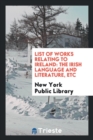 List of Works Relating to Ireland : The Irish Language and Literature, Etc - Book