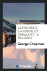 Alphonsus, Emperor of Germany : A Tragedy - Book