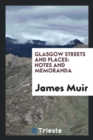 Glasgow Streets and Places : Notes and Memoranda - Book