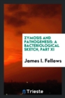 Zymosis and Pathogenesis : A Bacteriological Sketch, Part XI - Book