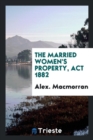 The Married Women's Property, ACT 1882 - Book