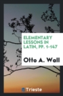 Elementary Lessons in Latin, Pp. 1-147 - Book