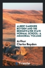 Albert Gardner Boyden and the Bridgewater State Normal School : A Memorial Volume - Book