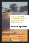 A Dialoge or Confabulation Between Two Travellers - Book