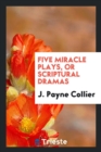 Five Miracle Plays, or Scriptural Dramas - Book
