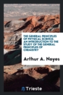 The General Principles of Physical Science : An Introduction to the Study of the General Principles of Chemistry - Book